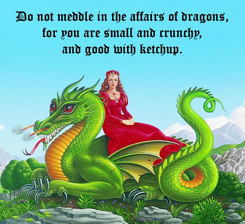 Do not meddle in the affairs of dragons....